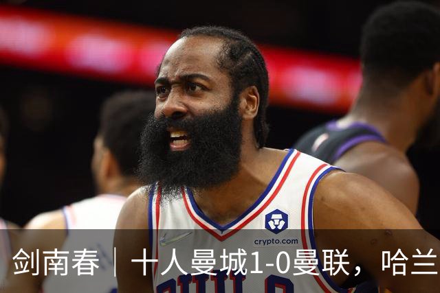 剑南春｜十人曼城1-0曼联，哈兰德制胜，福登报复B费染红