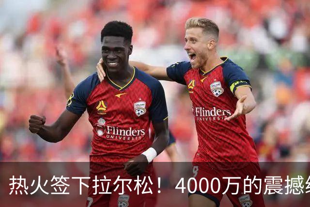 热火签下拉尔松！4000万的震撼续约大戏